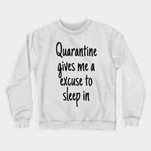 Quarantine gives me a excuse to sleep in Crewneck Sweatshirt